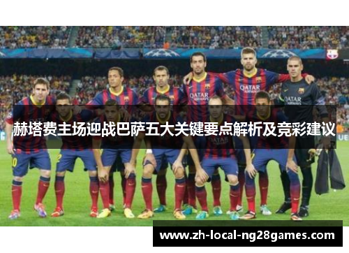 赫塔费主场迎战巴萨五大关键要点解析及竞彩建议 赫塔费主场迎战巴萨五大关键要点解析及竞彩建议