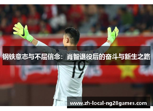 钢铁意志与不屈信念：肖智退役后的奋斗与新生之路