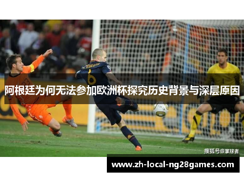 阿根廷为何无法参加欧洲杯探究历史背景与深层原因