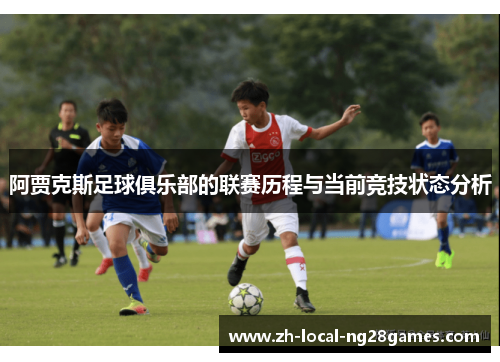 阿贾克斯足球俱乐部的联赛历程与当前竞技状态分析 阿贾克斯足球俱乐部的联赛历程与当前竞技状态分析