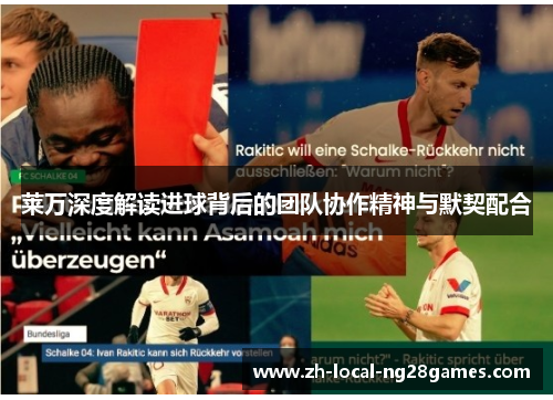 莱万深度解读进球背后的团队协作精神与默契配合 莱万深度解读进球背后的团队协作精神与默契配合