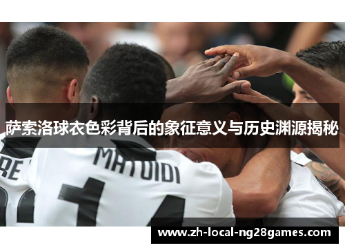 萨索洛球衣色彩背后的象征意义与历史渊源揭秘