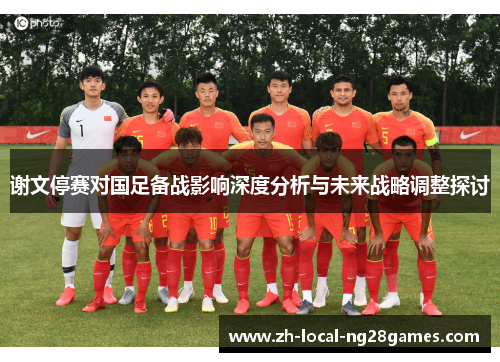 谢文停赛对国足备战影响深度分析与未来战略调整探讨