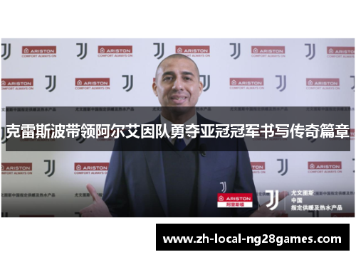 克雷斯波带领阿尔艾因队勇夺亚冠冠军书写传奇篇章