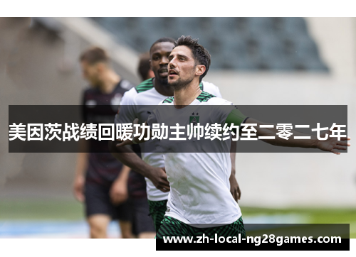 美因茨战绩回暖功勋主帅续约至二零二七年