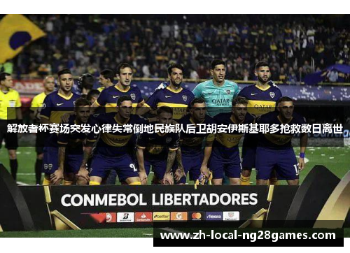 解放者杯赛场突发心律失常倒地民族队后卫胡安伊斯基耶多抢救数日离世