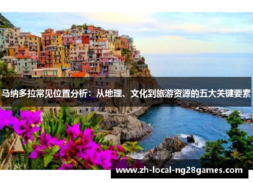 马纳多拉常见位置分析:从地理、文化到旅游资源的五大关键要素 马纳多拉常见位置分析:从地理、文化到旅游资源的五大关键要素