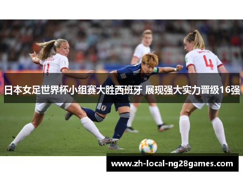 日本女足世界杯小组赛大胜西班牙 展现强大实力晋级16强